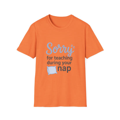 Sorry for Teaching During your Nap T-shirt
