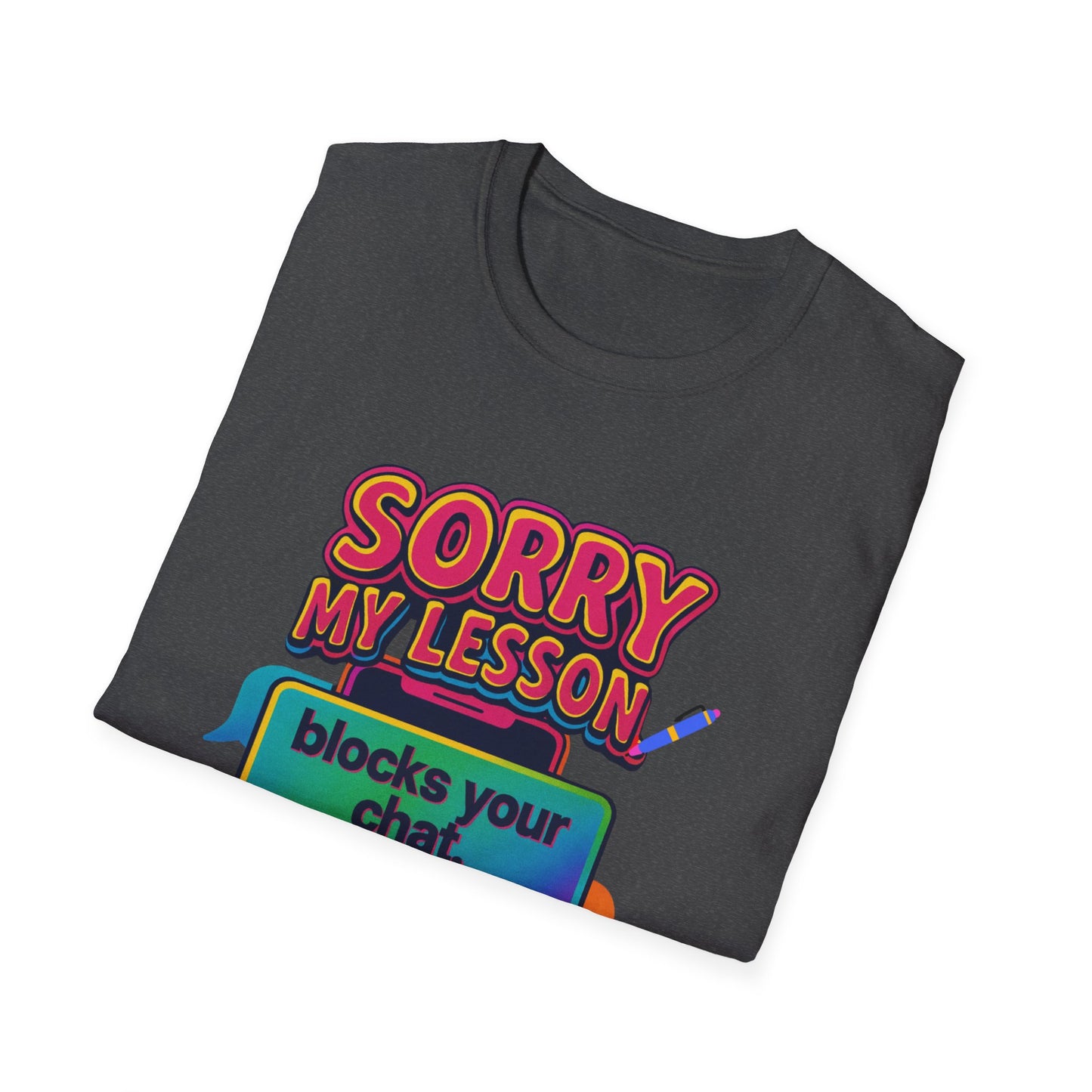 Sorry my lesson blocks your chat T-shirt
