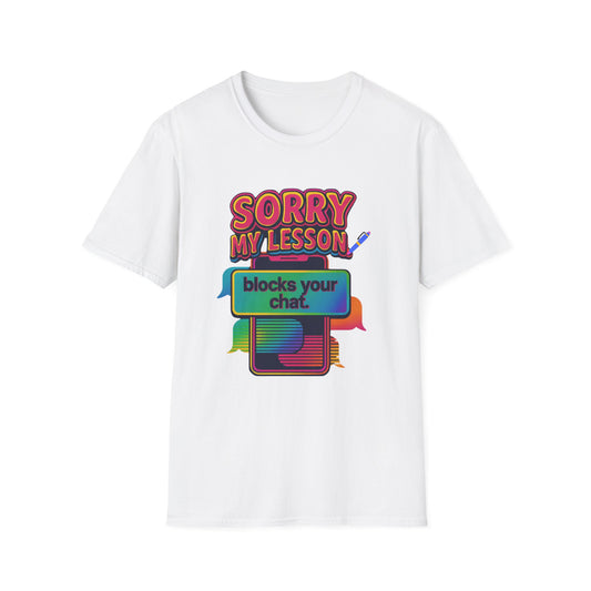 Sorry my lesson blocks your chat T-shirt