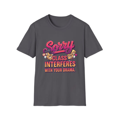 Sorry Class Interferes With Your Drama T-Shirt — Funny Teacher / Student Quote Tee