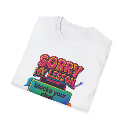 Sorry my lesson blocks your chat T-shirt