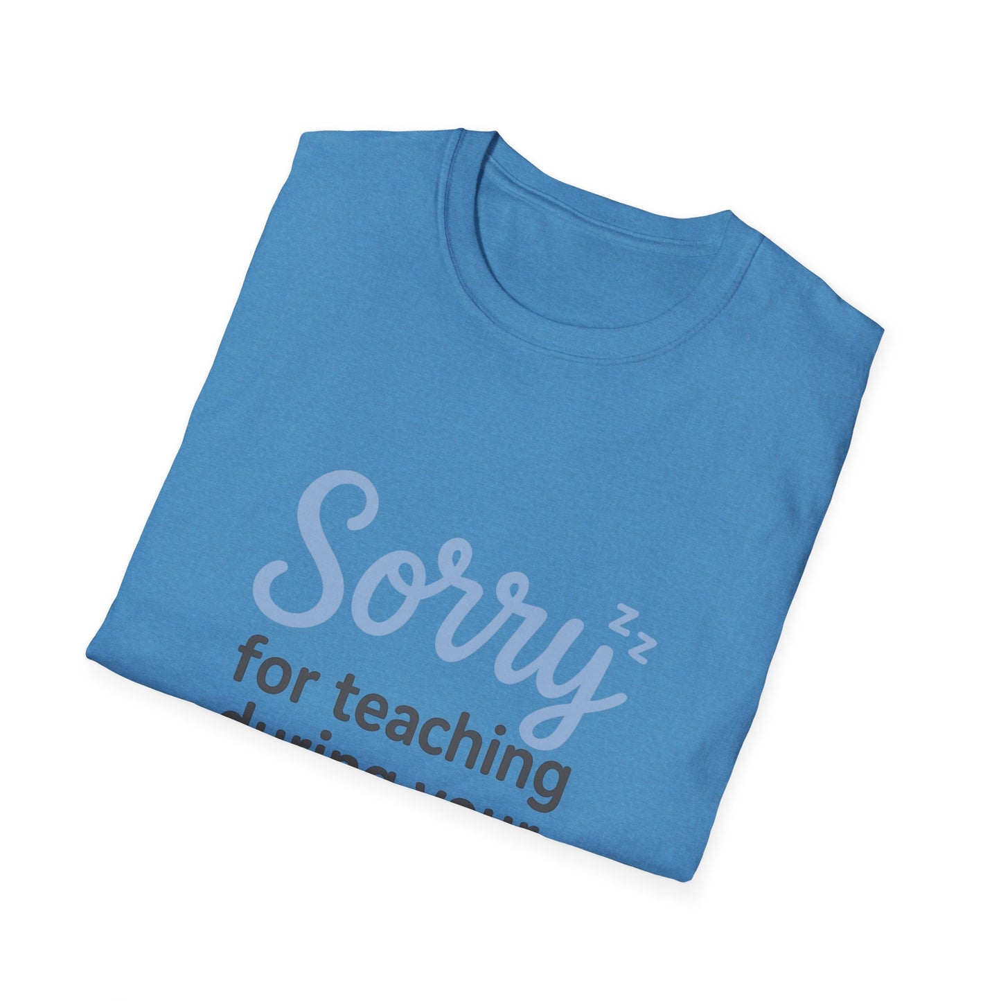 Sorry for Teaching During your Nap T-shirt