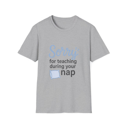 Sorry for Teaching During your Nap T-shirt