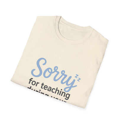 Sorry for Teaching During your Nap T-shirt