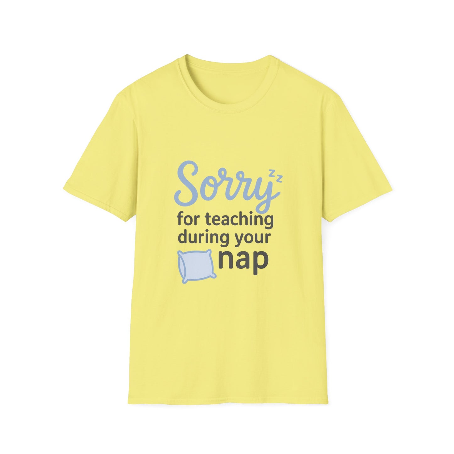 Sorry for Teaching During your Nap T-shirt