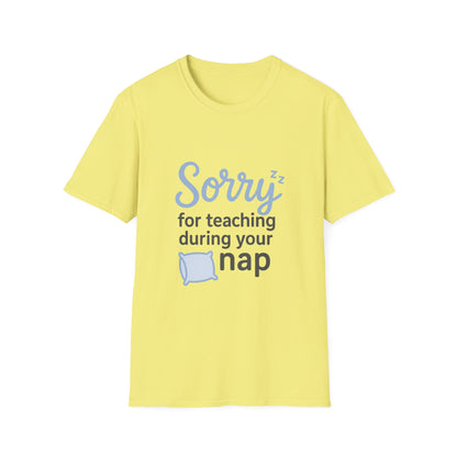 Sorry for Teaching During your Nap T-shirt