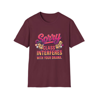 Sorry Class Interferes With Your Drama T-Shirt — Funny Teacher / Student Quote Tee