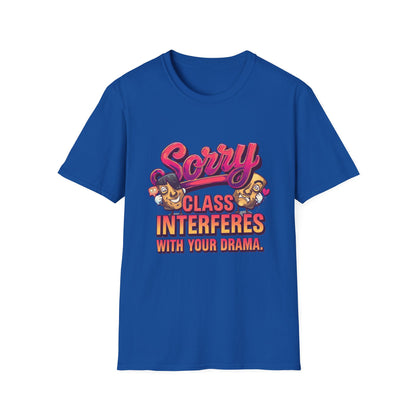 Sorry Class Interferes With Your Drama T-Shirt — Funny Teacher / Student Quote Tee