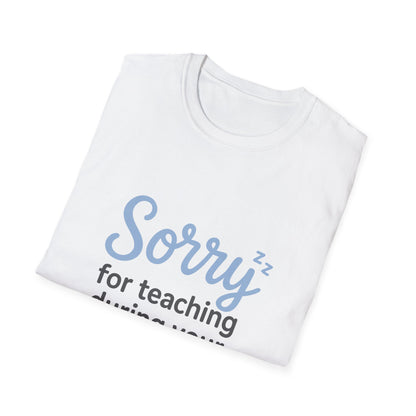 Sorry for Teaching During your Nap T-shirt