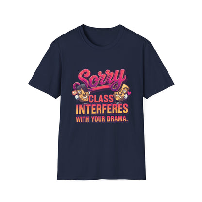 Sorry Class Interferes With Your Drama T-Shirt — Funny Teacher / Student Quote Tee