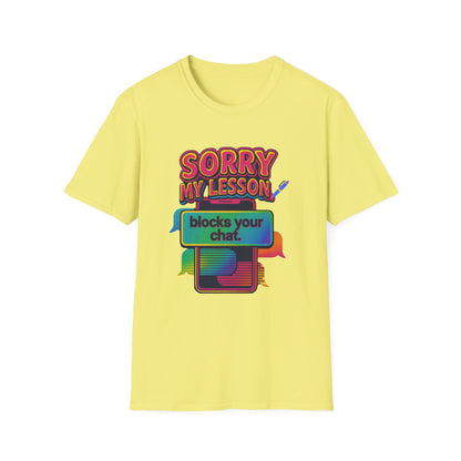 Sorry my lesson blocks your chat T-shirt