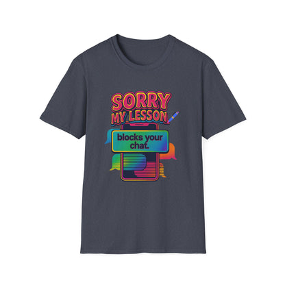 Sorry my lesson blocks your chat T-shirt