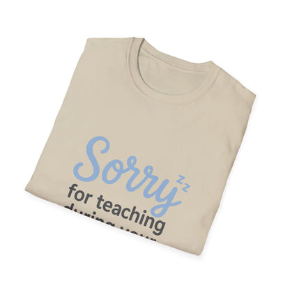 Sorry for Teaching During your Nap T-shirt