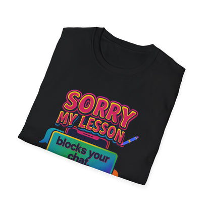 Sorry my lesson blocks your chat T-shirt