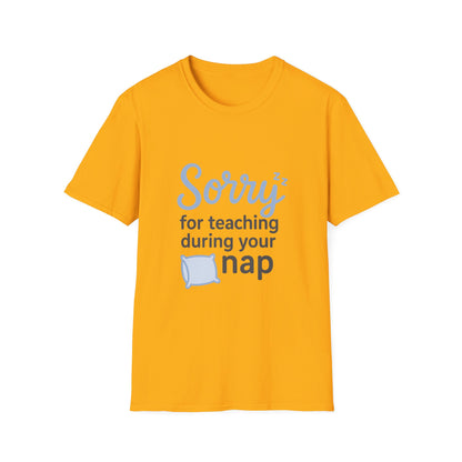 Sorry for Teaching During your Nap T-shirt