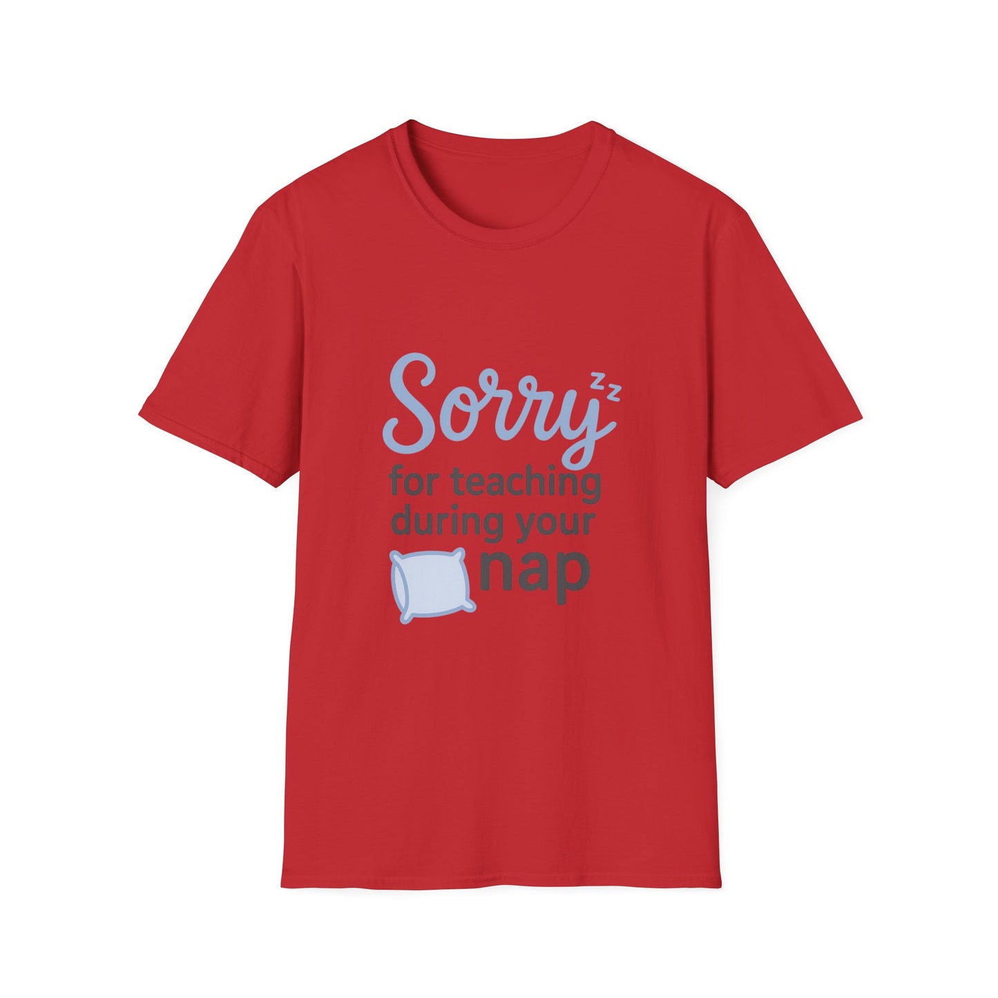 Sorry for Teaching During your Nap T-shirt