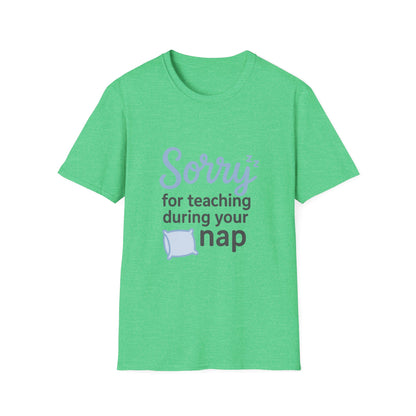 Sorry for Teaching During your Nap T-shirt