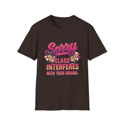 Sorry Class Interferes With Your Drama T-Shirt — Funny Teacher / Student Quote Tee