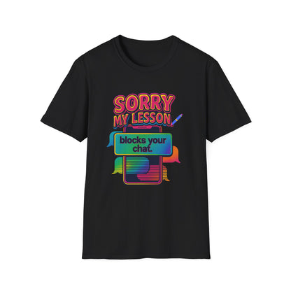 Sorry my lesson blocks your chat T-shirt
