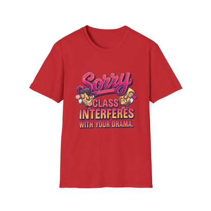 Sorry Class Interferes With Your Drama T-Shirt — Funny Teacher / Student Quote Tee