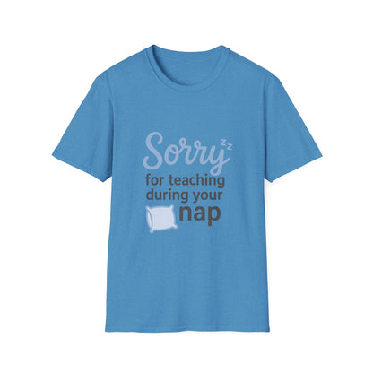 Sorry for Teaching During your Nap T-shirt