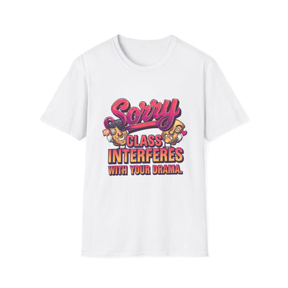 Sorry Class Interferes With Your Drama T-Shirt — Funny Teacher / Student Quote Tee