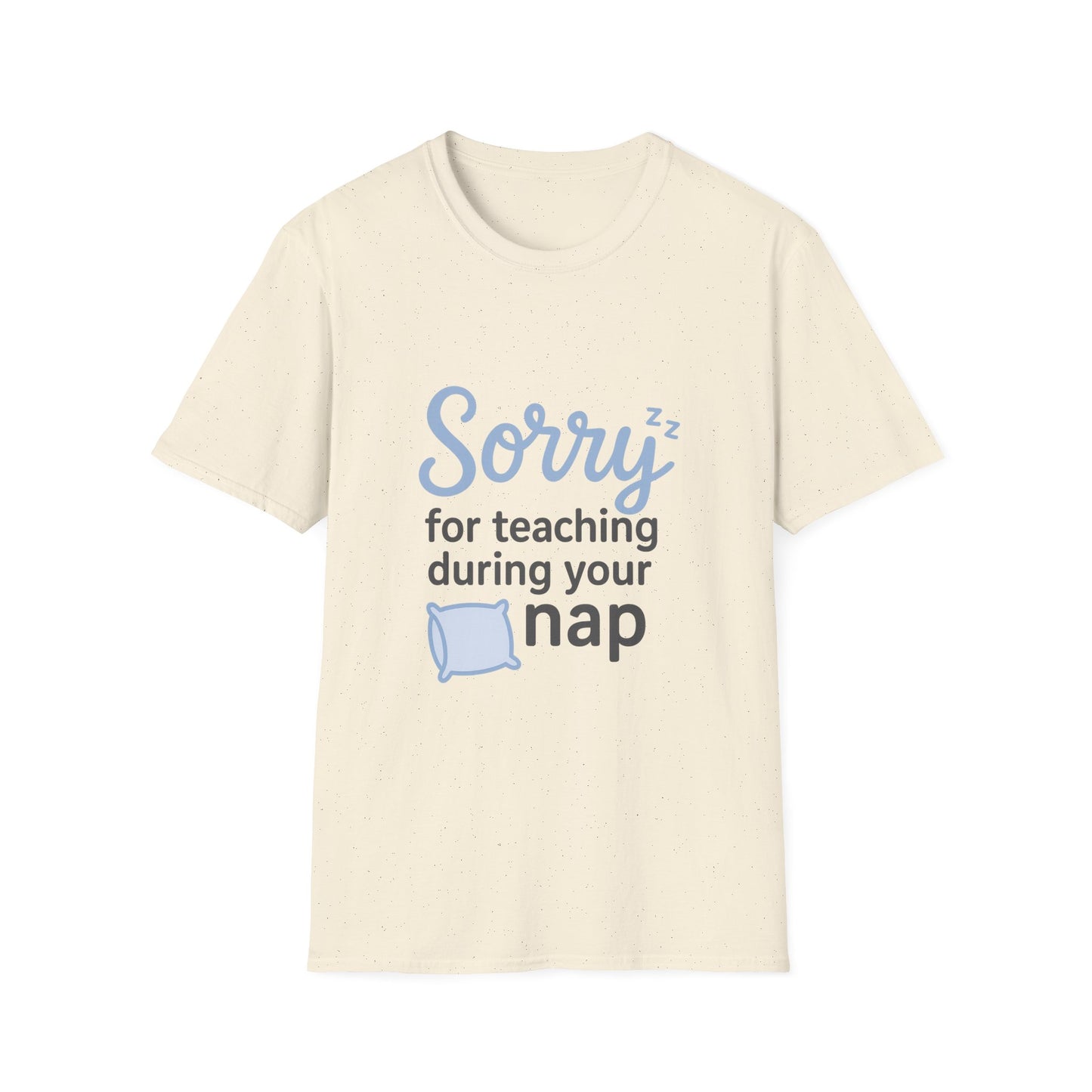 Sorry for Teaching During your Nap T-shirt