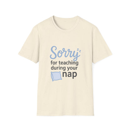 Sorry for Teaching During your Nap T-shirt
