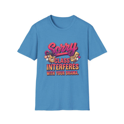 Sorry Class Interferes With Your Drama T-Shirt — Funny Teacher / Student Quote Tee