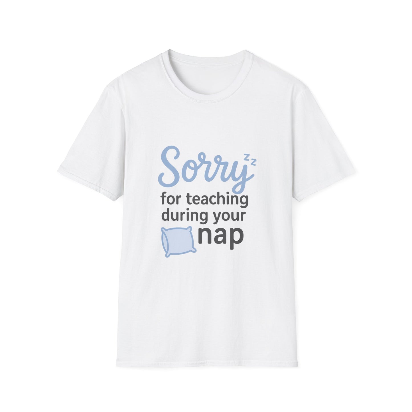Sorry for Teaching During your Nap T-shirt