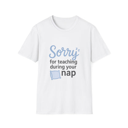 Sorry for Teaching During your Nap T-shirt