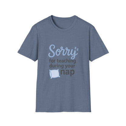 Sorry for Teaching During your Nap T-shirt