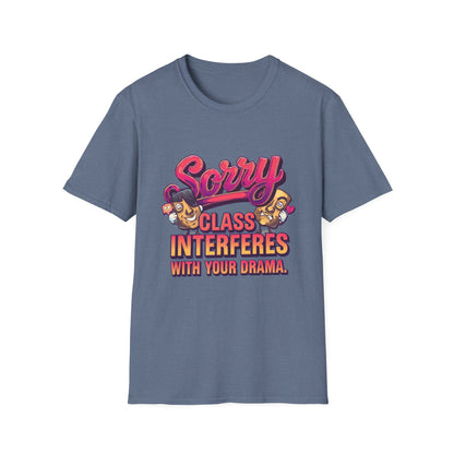 Sorry Class Interferes With Your Drama T-Shirt — Funny Teacher / Student Quote Tee