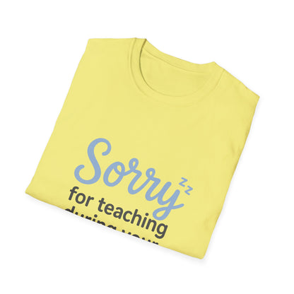 Sorry for Teaching During your Nap T-shirt