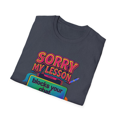 Sorry my lesson blocks your chat T-shirt